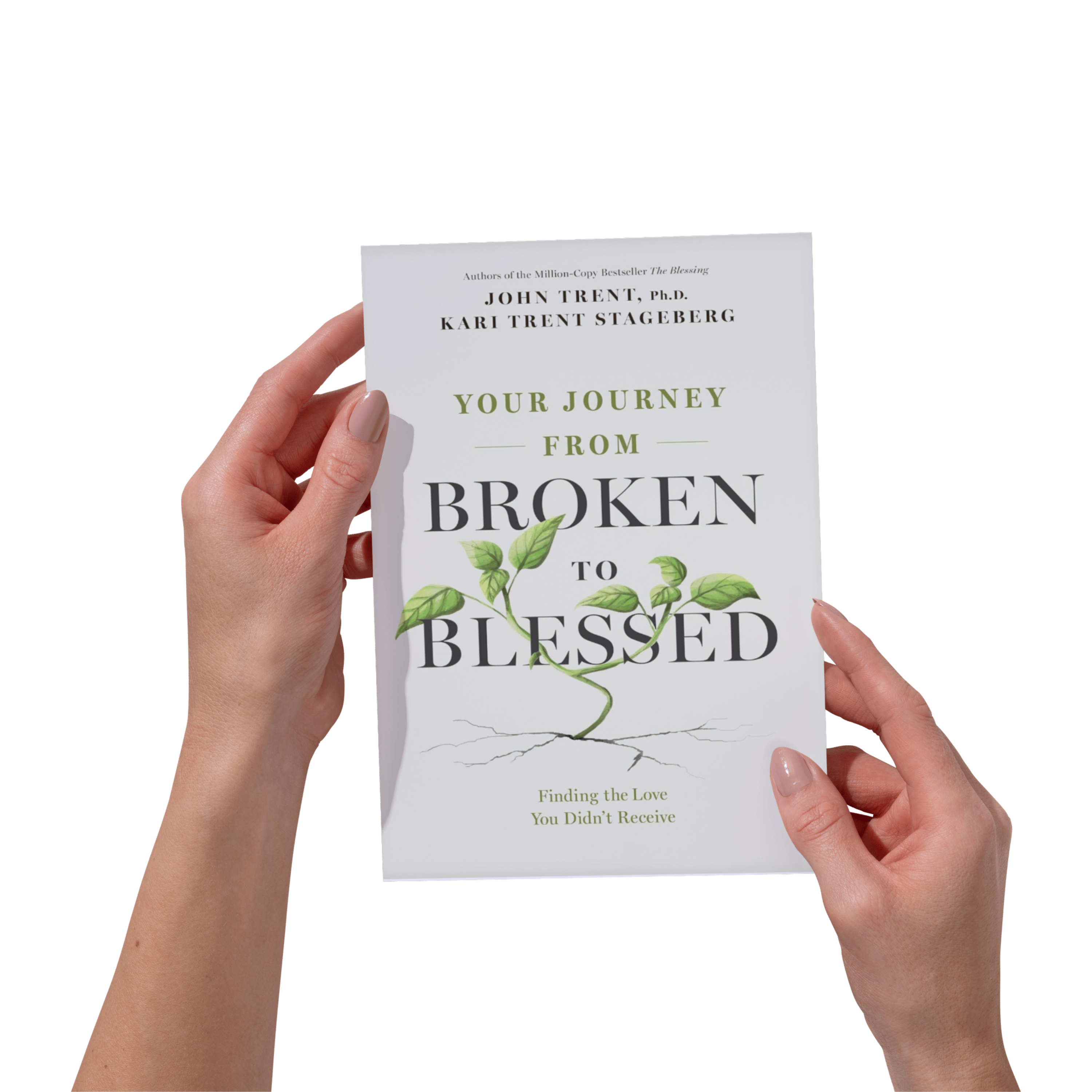Hands holding the book Your Journey From Broken To Blessed: Finding the Love You Didn't Receive by Dr. John Trent and Kari Trent Stageberg, with a tan cover and a green plant with roots growing through the words