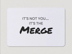Magnet with "It's Not You...It's the Merge" written in black text on a white background