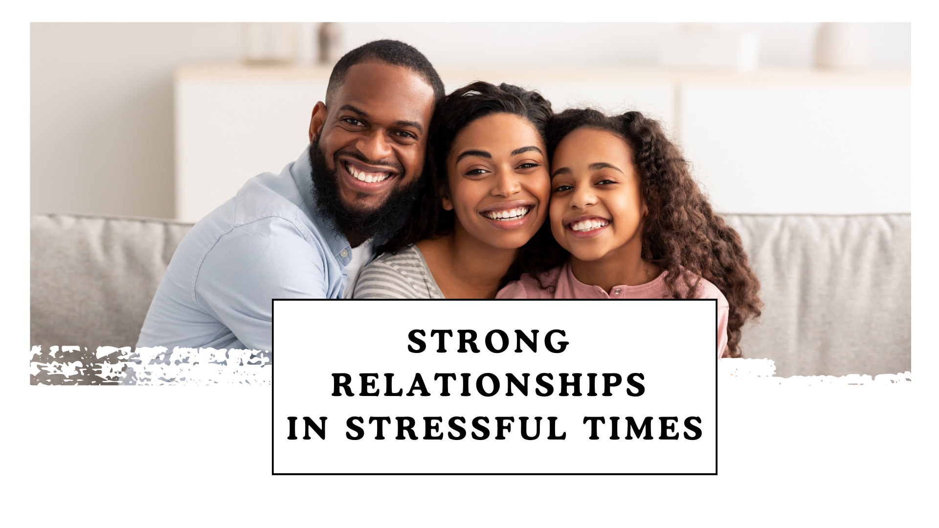 Strong Relationships In Stressful Times main image with smiling family