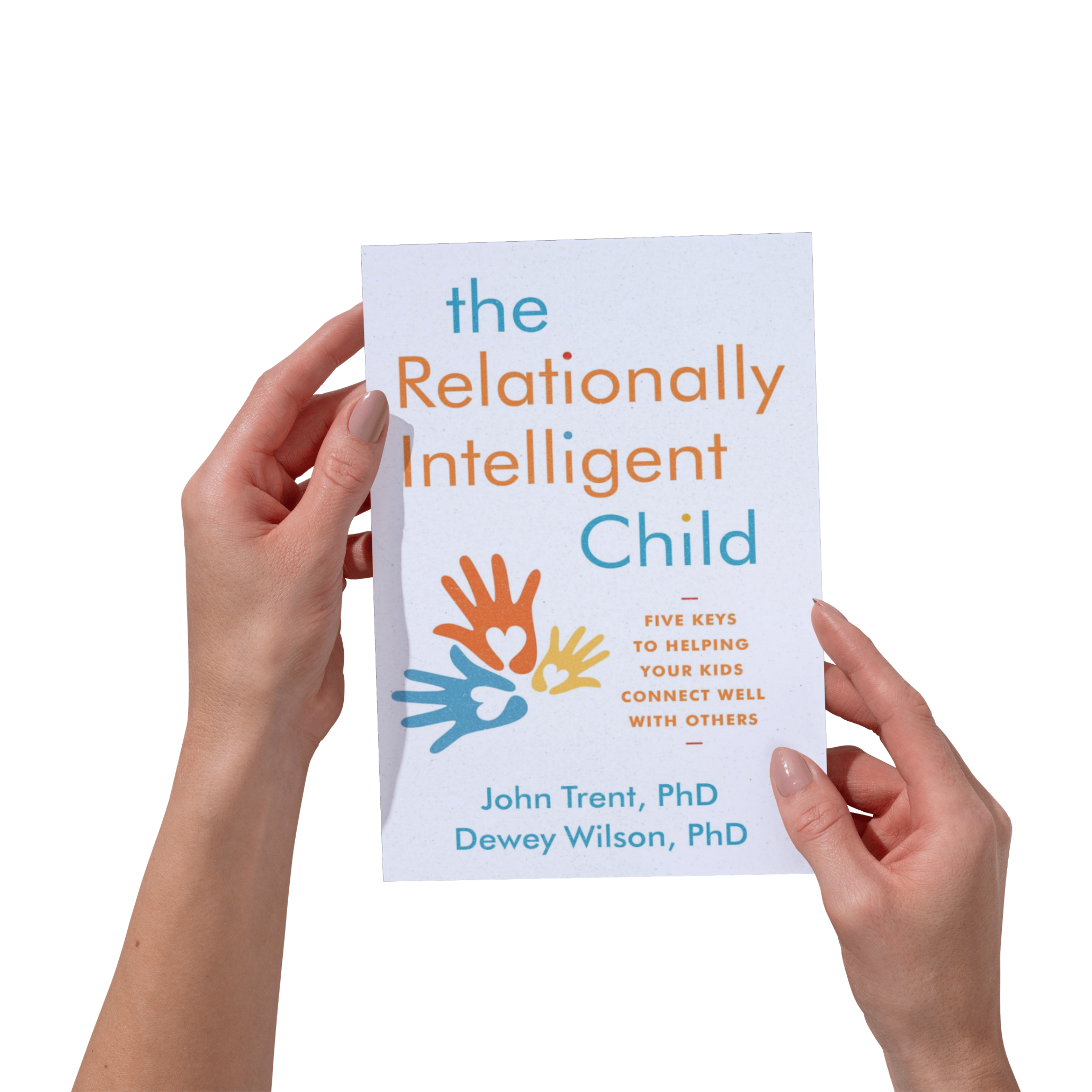 Hands holding the cover of the book 'The Relationally Intelligent Child' by Dr. John Trent and Dr. Dewey Wilson featuring a colorful hand graphic design